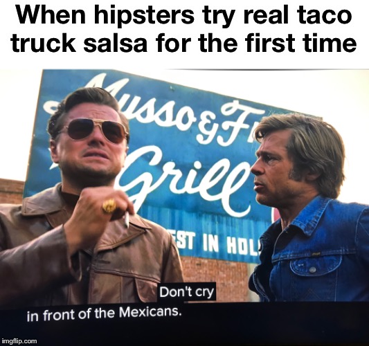 Hipster adventures | When hipsters try real taco truck salsa for the first time | image tagged in hipster,tacos | made w/ Imgflip meme maker