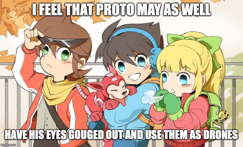 Protoman With Visor | I FEEL THAT PROTO MAY AS WELL; HAVE HIS EYES GOUGED OUT AND USE THEM AS DRONES | image tagged in megaman,memes,roll,protoman | made w/ Imgflip meme maker