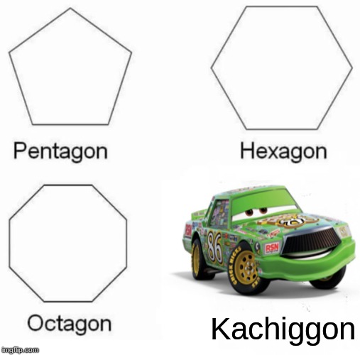 Pentagon Hexagon Octagon | Kachiggon | image tagged in memes,pentagon hexagon octagon | made w/ Imgflip meme maker