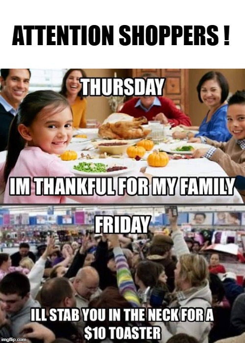 Attention Shoppers! | ATTENTION SHOPPERS ! | image tagged in thanksgiving,black friday | made w/ Imgflip meme maker