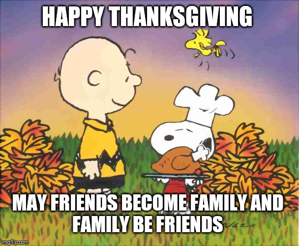 Peanuts Turkey | HAPPY THANKSGIVING; MAY FRIENDS BECOME FAMILY AND 
FAMILY BE FRIENDS | image tagged in peanuts turkey | made w/ Imgflip meme maker