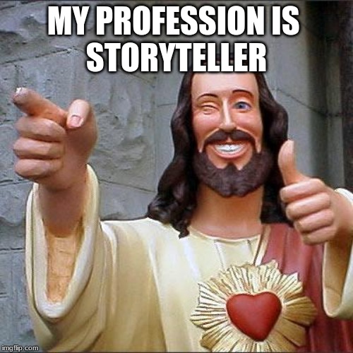 Buddy Christ Meme | MY PROFESSION IS 
STORYTELLER | image tagged in memes,buddy christ | made w/ Imgflip meme maker