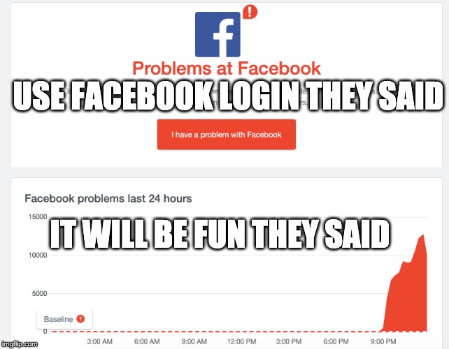 USE FACEBOOK LOGIN THEY SAID; IT WILL BE FUN THEY SAID | image tagged in facebook problems | made w/ Imgflip meme maker