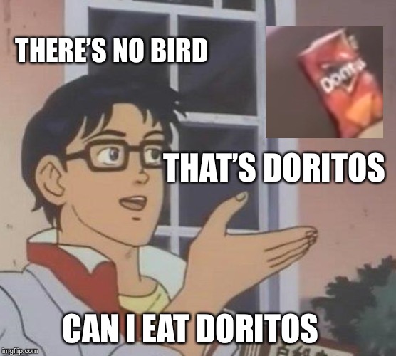 Is This A Pigeon | THERE’S NO BIRD; THAT’S DORITOS; CAN I EAT DORITOS | image tagged in memes,is this a pigeon | made w/ Imgflip meme maker
