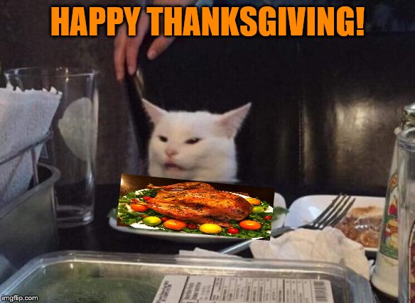 Have A Wonderful Thanksgiving! :) - Imgflip