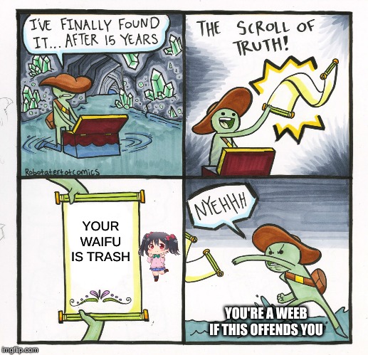 The Scroll Of Truth Meme | YOUR WAIFU IS TRASH; YOU'RE A WEEB IF THIS OFFENDS YOU | image tagged in memes,the scroll of truth | made w/ Imgflip meme maker
