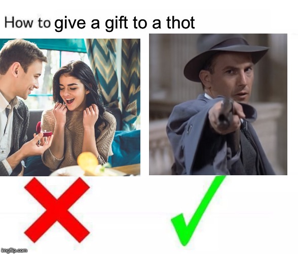 Use this method on Valentine’s Day | give a gift to a thot | image tagged in memes,how to,thot,begone thot,thots,shotgun | made w/ Imgflip meme maker
