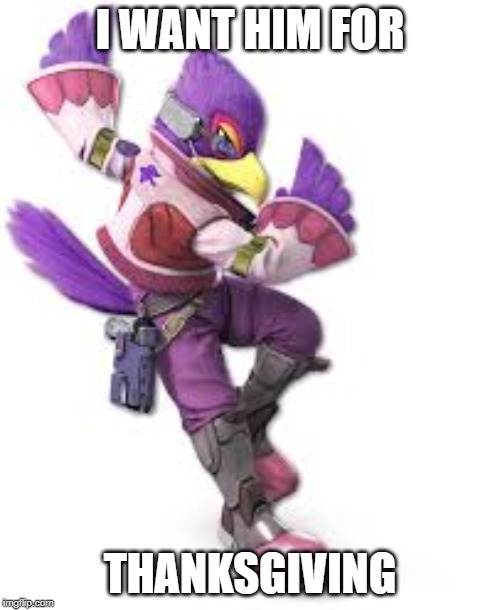 Happy Thanksgiving my fellow Americans | I WANT HIM FOR; THANKSGIVING | image tagged in starfox,thanksgiving,super smash bros | made w/ Imgflip meme maker