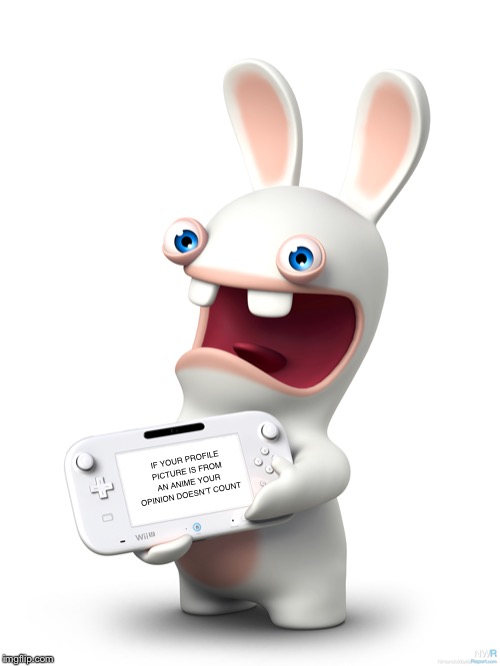 Gotta love easily manipulatable images! | IF YOUR PROFILE PICTURE IS FROM AN ANIME YOUR OPINION DOESN’T COUNT | image tagged in gamepad rabbid,rabbids,profile picture,anime | made w/ Imgflip meme maker