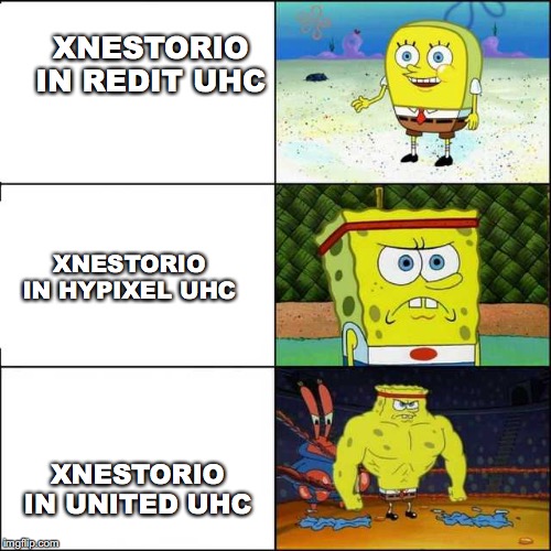 Spongebob strong | XNESTORIO IN REDIT UHC; XNESTORIO IN HYPIXEL UHC; XNESTORIO IN UNITED UHC | image tagged in spongebob strong | made w/ Imgflip meme maker