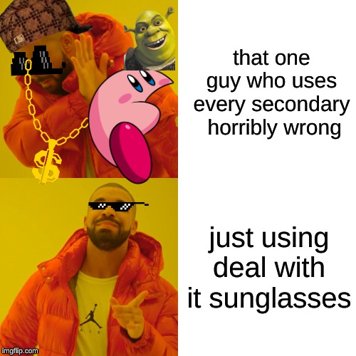 Drake Hotline Bling Meme | that one guy who uses every secondary  horribly wrong; just using deal with it sunglasses | image tagged in memes,drake hotline bling | made w/ Imgflip meme maker