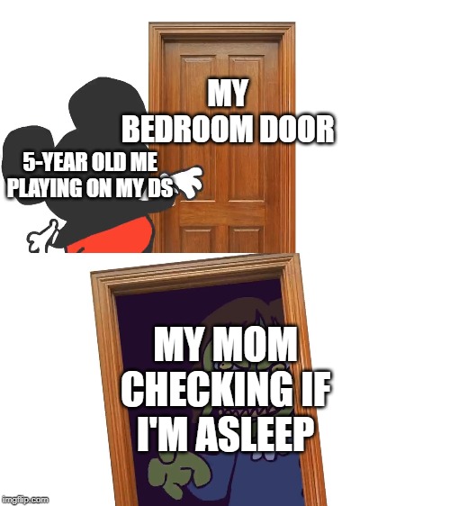 Mockey Gets Spooped | MY BEDROOM DOOR; 5-YEAR OLD ME PLAYING ON MY DS; MY MOM CHECKING IF I'M ASLEEP | image tagged in mockey gets spooped | made w/ Imgflip meme maker