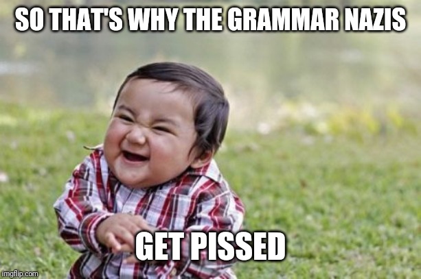 Evil Toddler Meme | SO THAT'S WHY THE GRAMMAR NAZIS GET PISSED | image tagged in memes,evil toddler | made w/ Imgflip meme maker