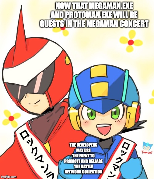 Megaman and Protoman Promotion | NOW THAT MEGAMAN.EXE AND PROTOMAN.EXE WILL BE GUESTS IN THE MEGAMAN CONCERT; THE DEVELOPERS MAY USE THE EVENT TO PROMOTE AND RELEASE THE BATTLE NETWORK COLLECTION | image tagged in memes,megaman,megaman nt warrior | made w/ Imgflip meme maker