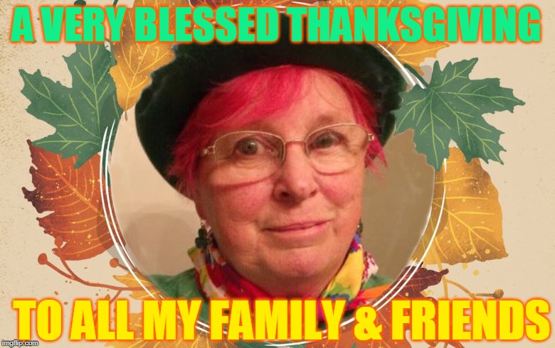 A VERY BLESSED THANKSGIVING; TO ALL MY FAMILY & FRIENDS | made w/ Imgflip meme maker