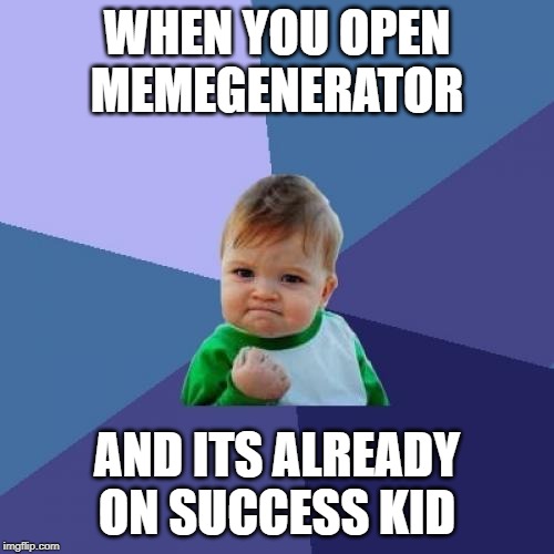 Success Kid Meme | WHEN YOU OPEN MEMEGENERATOR; AND ITS ALREADY ON SUCCESS KID | image tagged in memes,success kid | made w/ Imgflip meme maker