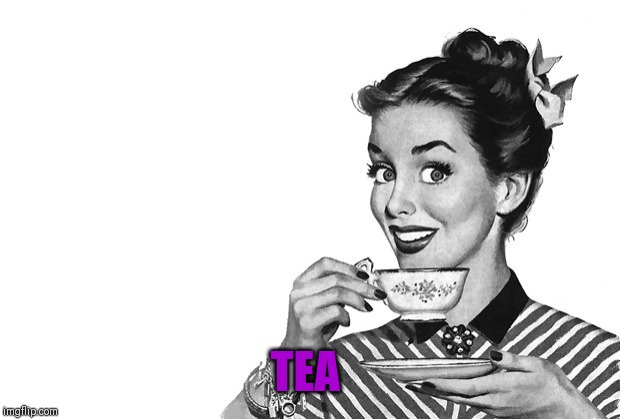 1950s Housewife | TEA | image tagged in 1950s housewife | made w/ Imgflip meme maker