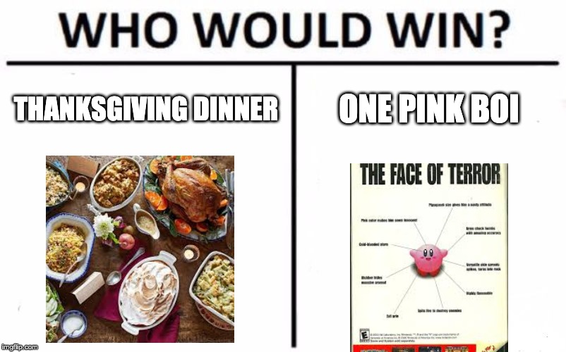 Who Would Win? | THANKSGIVING DINNER; ONE PINK BOI | image tagged in memes,who would win | made w/ Imgflip meme maker