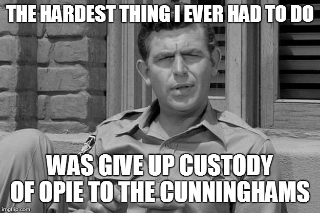 Andy Griffith trump  | THE HARDEST THING I EVER HAD TO DO; WAS GIVE UP CUSTODY OF OPIE TO THE CUNNINGHAMS | image tagged in andy griffith trump | made w/ Imgflip meme maker