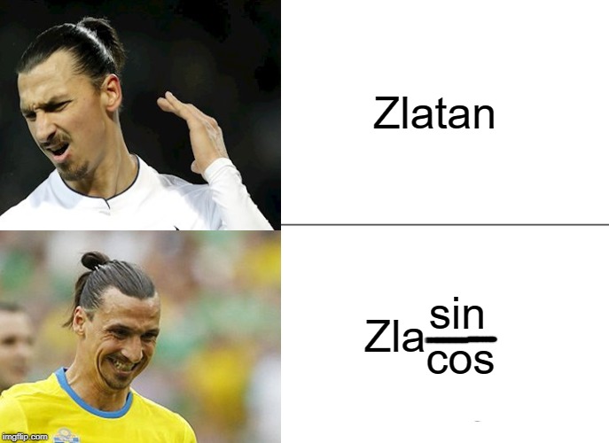 Zla(sin/cos) is ... | Zlatan; Zla; sin; cos | image tagged in memes,drake hotline bling,funny,math,football | made w/ Imgflip meme maker