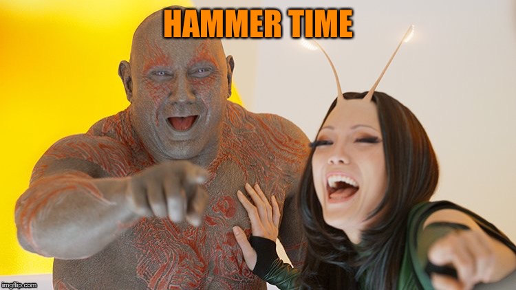 Drax Mantis laughing | HAMMER TIME | image tagged in drax mantis laughing | made w/ Imgflip meme maker