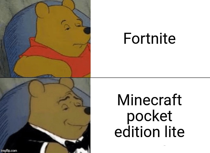 Tuxedo Winnie The Pooh | Fortnite; Minecraft pocket edition lite | image tagged in memes,tuxedo winnie the pooh | made w/ Imgflip meme maker