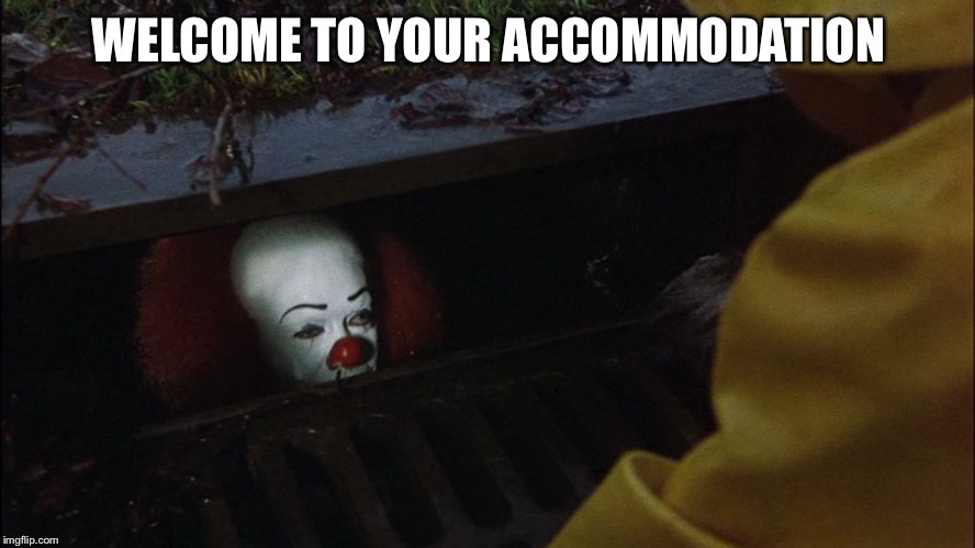 it clown in sewer | WELCOME TO YOUR ACCOMMODATION | image tagged in it clown in sewer | made w/ Imgflip meme maker