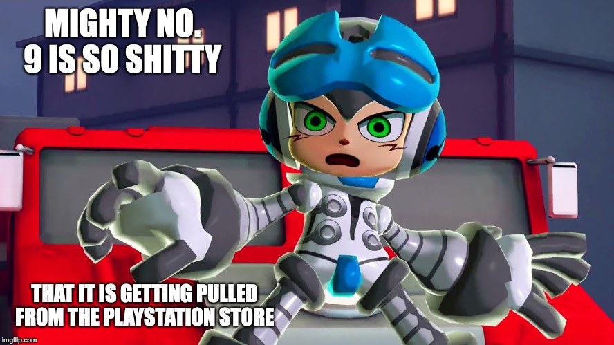 Mighty No. 9 Update | MIGHTY NO. 9 IS SO SHITTY; THAT IT IS GETTING PULLED FROM THE PLAYSTATION STORE | image tagged in mighty no 9,memes,gaming | made w/ Imgflip meme maker