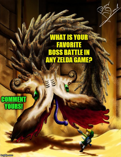What is your favorite (mini/middle/final/etcetera) boss battle from any Zelda game? Comment your answer! | WHAT IS YOUR FAVORITE BOSS BATTLE IN ANY ZELDA GAME? COMMENT YOURS! | image tagged in the legend of zelda,comments,answers | made w/ Imgflip meme maker