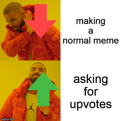 seriously guys upvote | making a normal meme; asking for upvotes | image tagged in memes,drake hotline bling | made w/ Imgflip meme maker