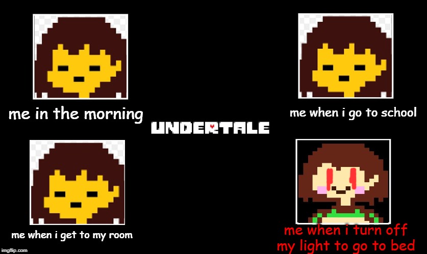 Undertale thing | me when i go to school; me in the morning; me when i turn off my light to go to bed; me when i get to my room | image tagged in undertale thing | made w/ Imgflip meme maker
