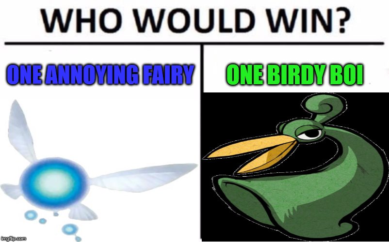 Who would win? | ONE ANNOYING FAIRY; ONE BIRDY BOI | image tagged in the legend of zelda,who would win | made w/ Imgflip meme maker