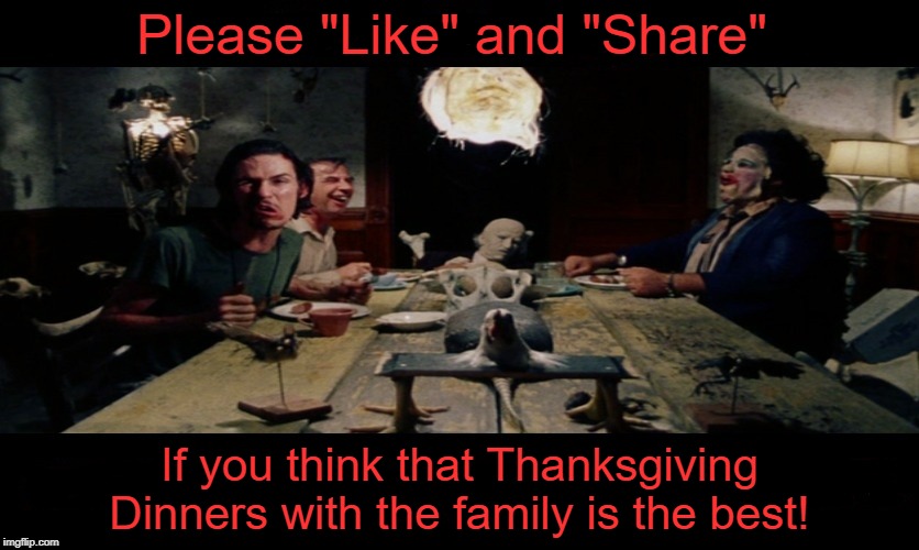 Happy Thanksgiving! | Please "Like" and "Share"; If you think that Thanksgiving Dinners with the family is the best! | image tagged in tcm dinner scene,thankgiving,memes | made w/ Imgflip meme maker