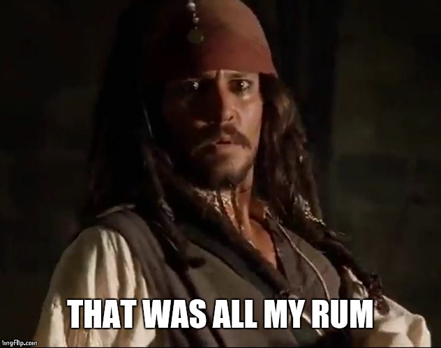 THAT WAS ALL MY RUM | made w/ Imgflip meme maker