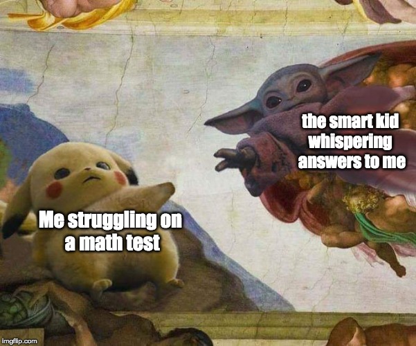 Pikachu and Baby Yoda | the smart kid 
whispering 
answers to me; Me struggling on 
a math test | image tagged in pikachu and baby yoda | made w/ Imgflip meme maker