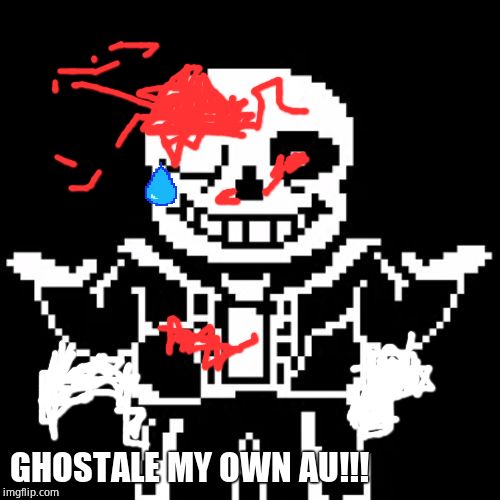 Sans | GHOSTALE MY OWN AU!!! | image tagged in sans | made w/ Imgflip meme maker