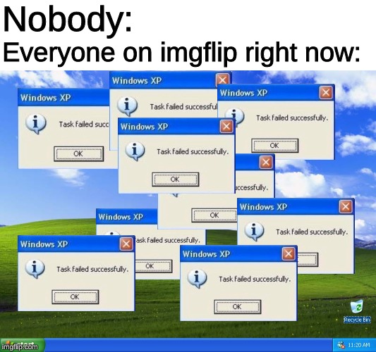 TAsK fAilEd SucCEsSfuLy | Nobody:; Everyone on imgflip right now: | image tagged in windows xp,memes,task failed successfully,imgflip users,imgflip | made w/ Imgflip meme maker