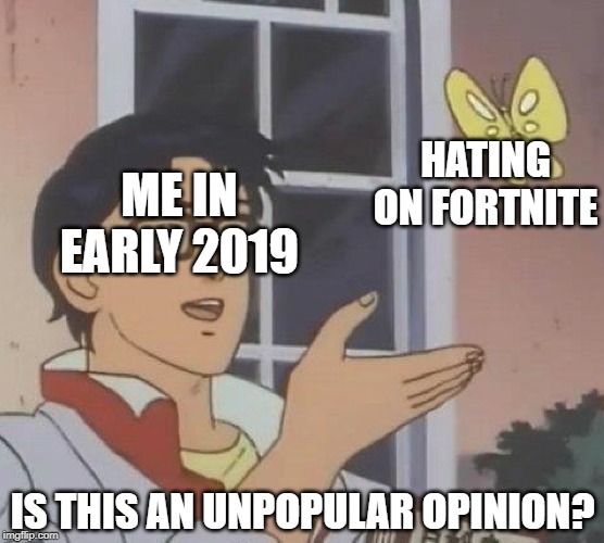 Is This A Pigeon Meme | HATING ON FORTNITE; ME IN EARLY 2019; IS THIS AN UNPOPULAR OPINION? | image tagged in memes,is this a pigeon,opinion | made w/ Imgflip meme maker