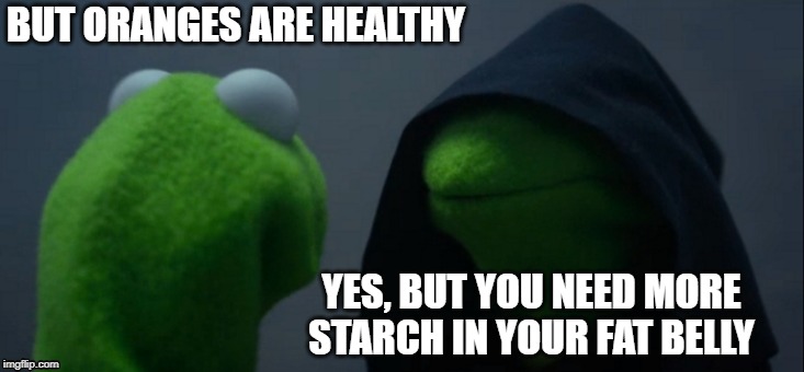 Evil Kermit Meme | BUT ORANGES ARE HEALTHY YES, BUT YOU NEED MORE STARCH IN YOUR FAT BELLY | image tagged in memes,evil kermit | made w/ Imgflip meme maker