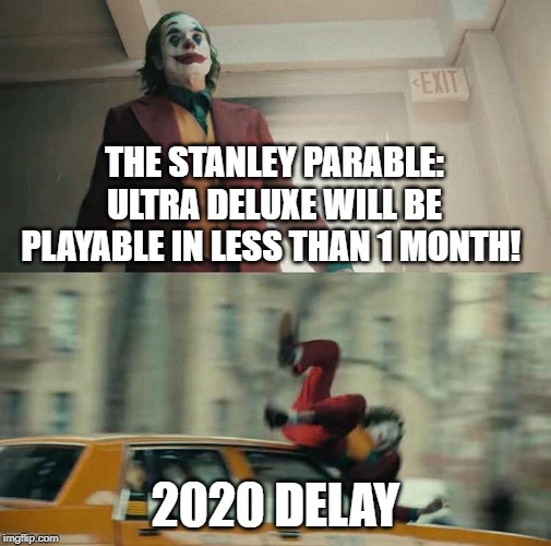 Joaquin Phoenix Joker Car | THE STANLEY PARABLE: ULTRA DELUXE WILL BE PLAYABLE IN LESS THAN 1 MONTH! 2020 DELAY | image tagged in joaquin phoenix joker car | made w/ Imgflip meme maker