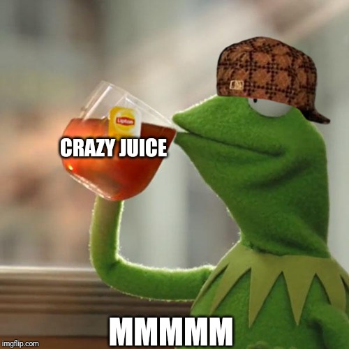 But That's None Of My Business Meme | CRAZY JUICE; MMMMM | image tagged in memes,but thats none of my business,kermit the frog | made w/ Imgflip meme maker