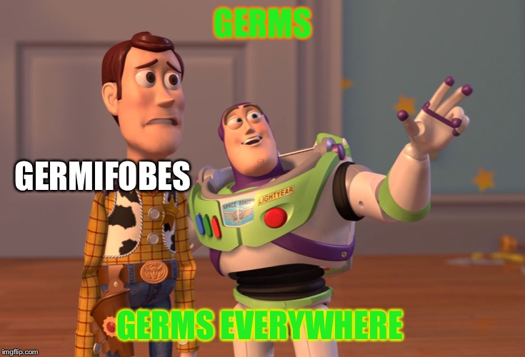 X, X Everywhere | GERMS; GERMIFOBES; GERMS EVERYWHERE | image tagged in memes,x x everywhere | made w/ Imgflip meme maker