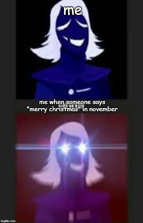 whom | me; me when someone says "merry christmas" in november | image tagged in whom | made w/ Imgflip meme maker