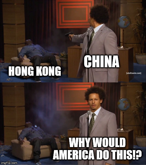 Who Killed Hannibal Meme | CHINA; HONG KONG; WHY WOULD AMERICA DO THIS!? | image tagged in memes,who killed hannibal | made w/ Imgflip meme maker