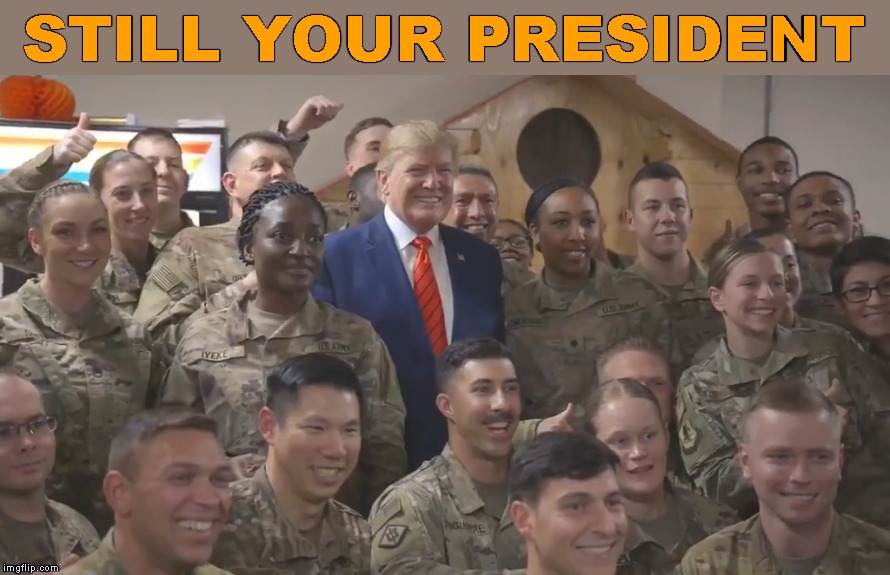 Commander-in-Chief: Happy Thanksgiving from Afghanistan | STILL YOUR PRESIDENT | image tagged in memes,afghanistan,thanksgiving | made w/ Imgflip meme maker
