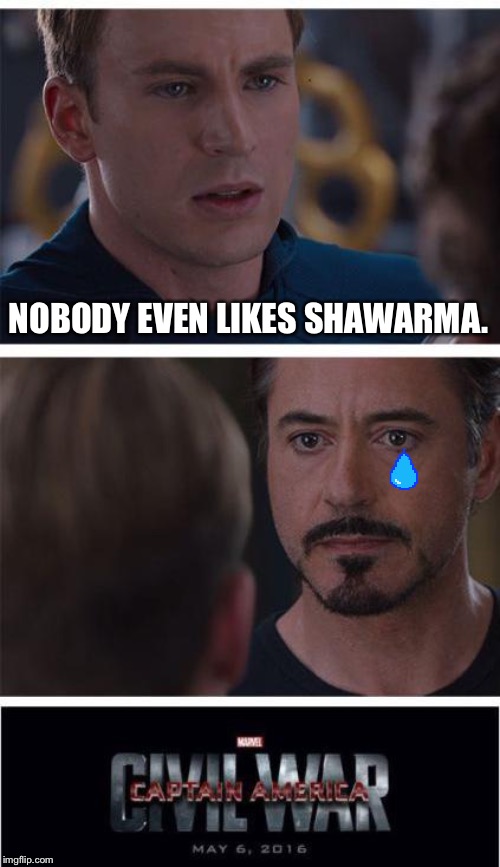 Marvel Civil War 1 | NOBODY EVEN LIKES SHAWARMA. | image tagged in memes,marvel civil war 1 | made w/ Imgflip meme maker