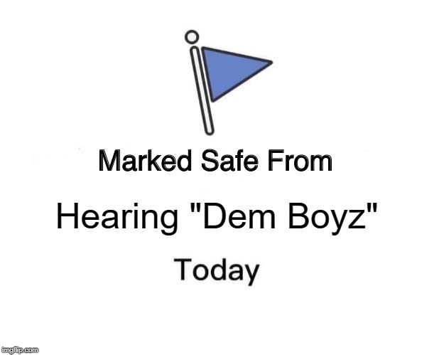 Marked Safe From Meme | Hearing "Dem Boyz" | image tagged in memes,marked safe from | made w/ Imgflip meme maker