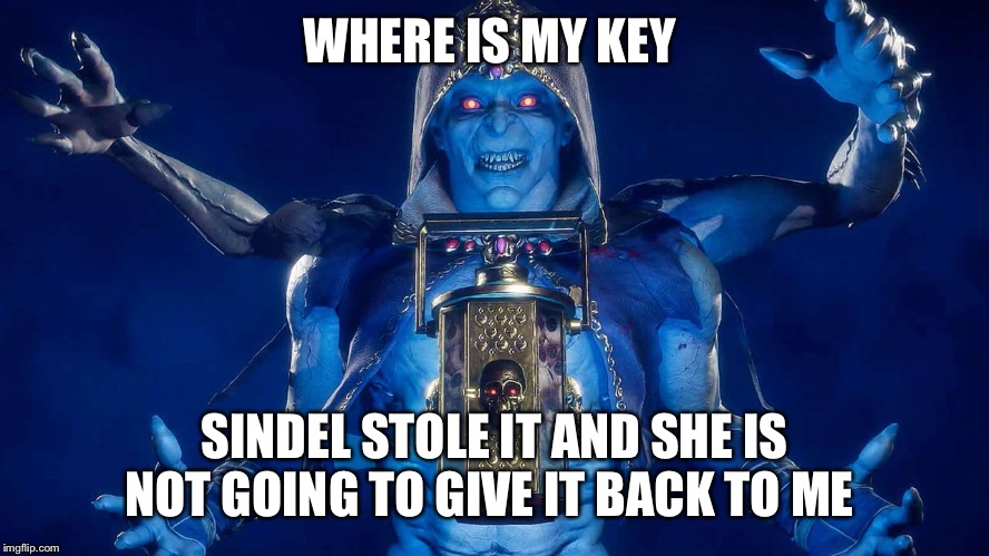 The Kollector Mortal Kombat 11 | WHERE IS MY KEY; SINDEL STOLE IT AND SHE IS NOT GOING TO GIVE IT BACK TO ME | image tagged in the kollector mortal kombat 11 | made w/ Imgflip meme maker