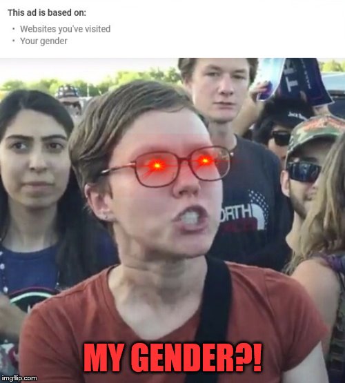 MY GENDER?! | image tagged in triggered feminist | made w/ Imgflip meme maker