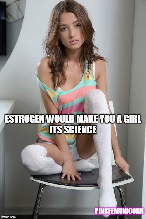 ESTROGEN WOULD MAKE YOU A GIRL
ITS SCIENCE; PINKFEMUNICORN | made w/ Imgflip meme maker